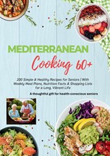 MEDITERRANEAN COOKING 60+ 200 Simple & Healthy Recipes for Seniors - Robinia Leckerstein - 9789403805368