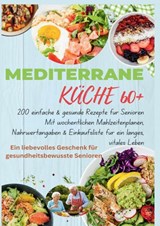 MEDITERRANE KÜCHE 60+ 200 einfache & gesunde Rezepte für Senioren(Ein liebevolles Geschenk für gesundheitsbewusste Senioren) - Robinia Leckerstein - 9789403805405