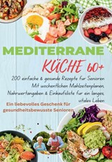 Mediterrane Küche 60+ 200 einfache & gesunde Rezepte für Senioren(Das ideale Geschenk fr gesundheitsbewusste Senioren) - Robinia Leckerstein - 9789403807386