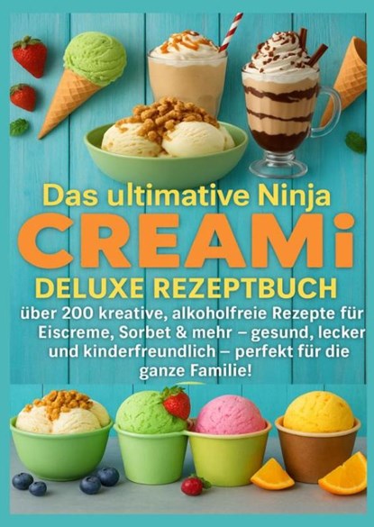 Das ultimative Ninja CREAMi Deluxe Rezeptbuch – über 200 Ideen für gefrorene Leckereien mit der 10-in-1-Eismaschine mit 3 Behältern, Marie Leckerbissen - Paperback - 9789403807850