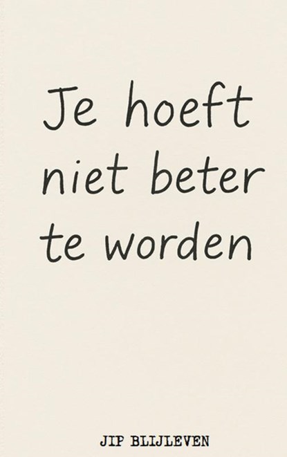 JE HOEFT NIET BETER TE WORDEN, Jip Blijleven - Paperback - 9789403811864