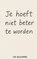 JE HOEFT NIET BETER TE WORDEN, Jip Blijleven - Paperback - 9789403811864