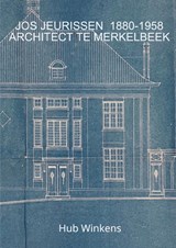 JOS JEURISSEN 1880-1958 ARCHITECT TE MERKELBEEK - Hub Winkens - 9789403812168
