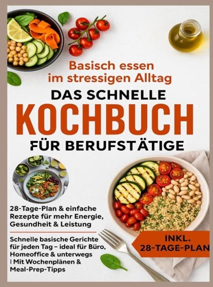 Basisch essen im stressigen Alltag – Das schnelle Kochbuch für Berufstätige: 28-Tage-Plan & einfache Rezepte für mehr Energie, Gesundheit & Leistung, Julia RecipeMaster - Paperback - 9789403813615