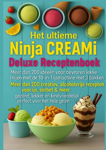 Het ultieme Ninja CREAMi Deluxe Receptenboek – meer dan 200 ideeën voor bevroren lekkernijen met de 10-in-1 ijsmachine met 3 bakken, Marie Leckerbissen - Paperback - 9789403813813