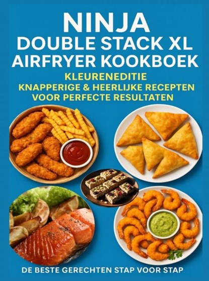 Ninja Double Stack XL Airfryer Kookboek – Kleureneditie Knapperige & Heerlijke Recepten voor Perfecte Resultaten – De Beste Gerechten Stap voor Stap, Elin Leckerschmaus - Paperback - 9789403814018