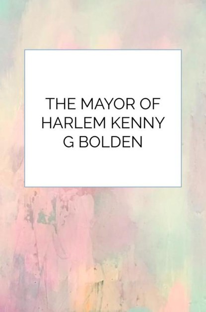 The Mayor Of Harlem Kenny G Bolden, Kenneth Bolden - Paperback - 9789403818948