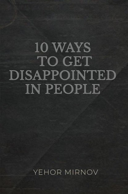 10 Ways To Get Disappointed In People, Yehor Mirnov - Paperback - 9789403835877
