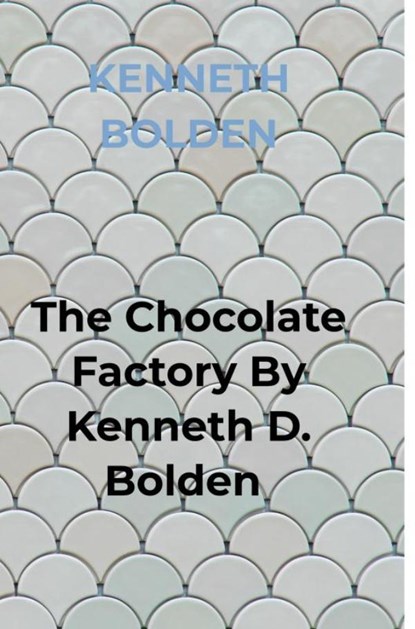 The Chocolate Factory By Kenneth D. Bolden, Kenneth Bolden - Paperback - 9789403836409