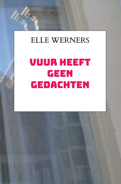 VUUR HEEFT GEEN GEDACHTEN, ELLE WERNERS - Paperback - 9789403837086