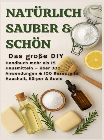 NATÜRLICH SCHÖN & SAUBER: Das große DIY-Handbuch – über 15 Haushaltszutaten, 300+ Anwendungsmöglichkeiten & 100 Rezepte für Haus, Körper & Seele, S. Wilder - Paperback - 9789403842622
