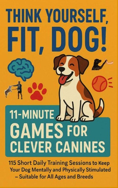 THINK YOURSELF FIT, DOG! – 11-MINUTE GAMES FOR CLEVER CANINES 115 Short Daily Training Sessions to Keep Your, Mara Fellherz - Paperback - 9789403852713