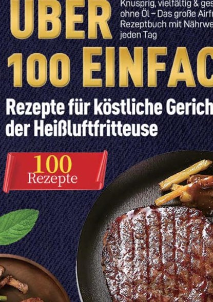 Heißluftfritteuse Kochbuch: Über 100 einfache Rezepte für köstliche Gerichte aus der Heißluftfritteuse, Till Wohlfahrt - Paperback - 9789403855370