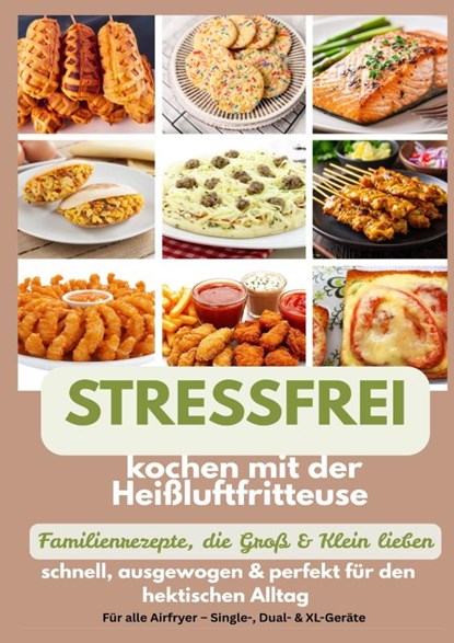 Stressfrei kochen mit der Heißluftfritteuse – Familienrezepte, die Groß & Klein lieben: schnell, ausgewogen & perfekt für den hektischen Alltag, Mara Fellherz - Paperback - 9789403856827