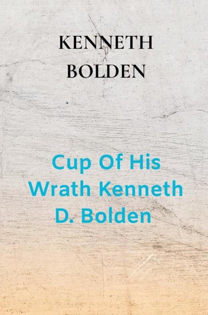 Cup Of His Wrath Kenneth D. Bolden, Kenneth Bolden - Gebonden - 9789403866826