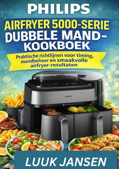 PHILIPS AIRFRYER 5000-SERIE DUBBELE MAND-KOOKBOEK, LUUK JANSEN - Paperback - 9789403869377