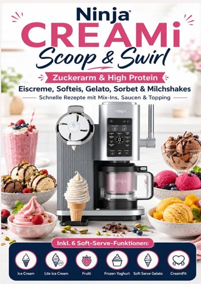 Ninja CREAMi Scoop & Swirl – Zuckerarm & High Protein Eiscreme, Softeis, Gelato, Sorbet & Milchshakes – schnelle Rezepte mit Mix-Ins, Saucen & Topping, Clara Feldhaus - Paperback - 9789403871011