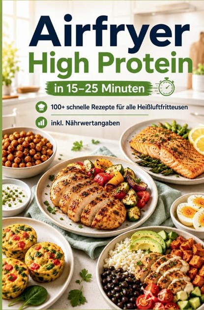 Airfryer High Protein – in 15–25 Minuten 100+ schnelle Rezepte für alle Heißluftfritteusen – inkl. Nährwertangaben, Clara Feldhaus - Paperback - 9789403871745
