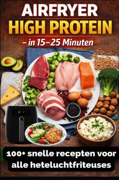 Airfryer High Protein – in 15–25 minuten 100+ snelle recepten voor alle heteluchtfriteuses – inclusief voedingswaarden, Sophie Leclerc - Paperback - 9789403872391