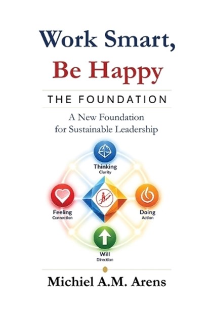 Work Smart, Be Happy; The Foundation, Michiel Arens - Paperback - 9789403873909