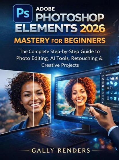 Adobe Photoshop Elements 2026 Mastery for Beginners, Gally Renders - Paperback - 9789403877037