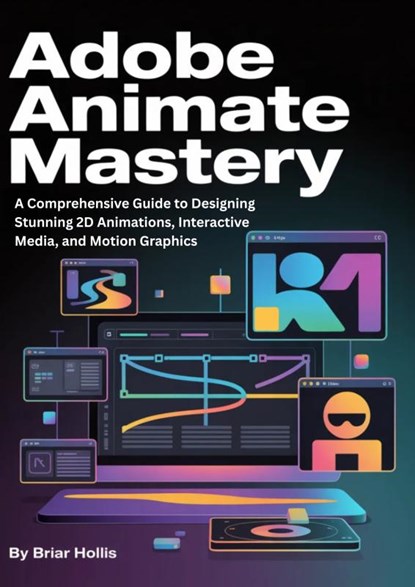 ADOBE ANIMATE MASTERY 2025, Briar Hollis - Paperback - 9789403880877