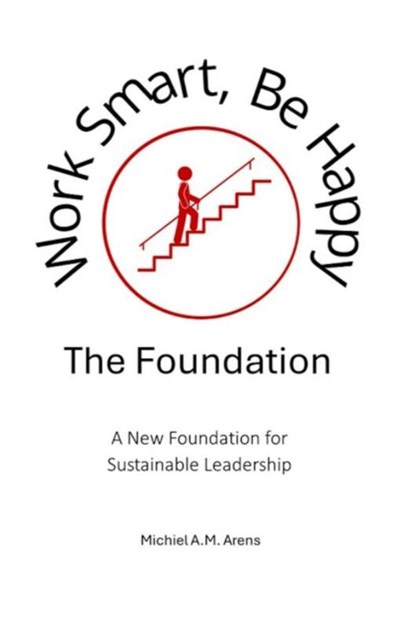 Work Smart, Be Happy; The Foundation, Michiel Arens - Ebook - 9789403888903