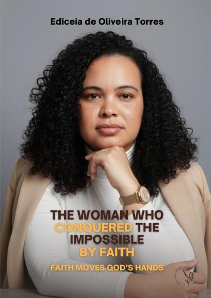 THE WOMAN WHO CONQUERED THE IMPOSSIBLE BY FAITH, Ediceia De Oliveira Torres - Paperback - 9789403889054