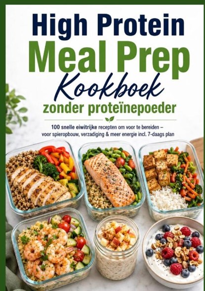 High Protein Meal Prep Kookboek zonder proteïnepoeder 100 snelle eiwitrijke recepten om voor te bereiden, Livia Albrecht - Paperback - 9789403902500