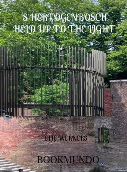 'S-HERTOGENBOSCH HELD UP TO THE LIGHT, ELLE WERNERS - Paperback - 9789403906386