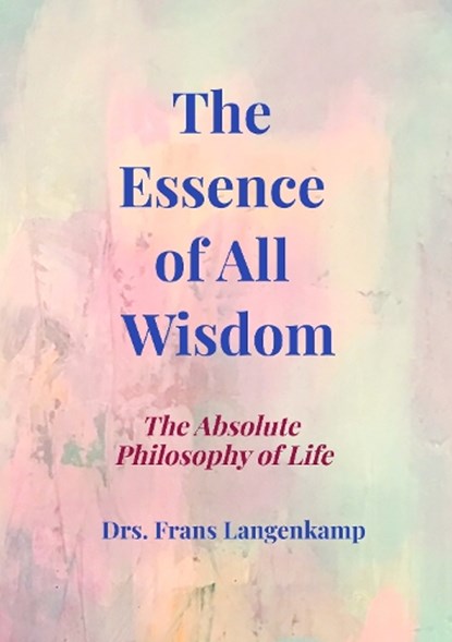 The Essence of All Wisdom, Drs. Frans Langenkamp - Paperback - 9789403916811