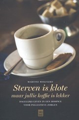 Sterven is klote maar jullie koffie is lekker - Martine Wolfaert - 9789460011887
