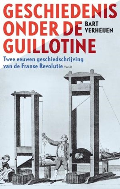 Geschiedenis onder de guillotine, Bart Verheijen - Paperback - 9789460041389