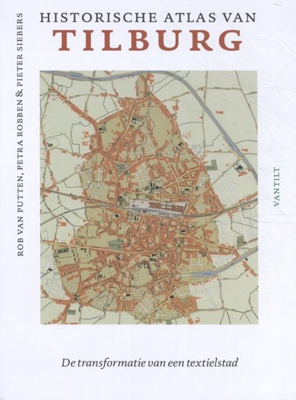 Historical Atlas of Tilburg, Rob van Putten ; Petra Robben ; Pieter Siebers - Gebonden - 9789460044687