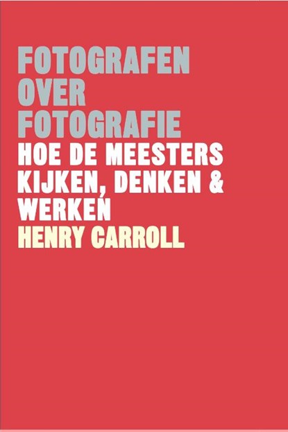 Fotografen over fotografie, Henry Carroll - Gebonden - 9789460582257