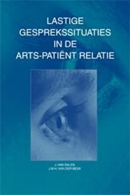 Lastige gesprekssituaties in de arts-patient relatie, J. van Dalen ; J.M.H. van der Beek - Ebook - 9789460948756