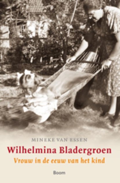 Wilhelmina Bladergroen - Vrouw in de eeuw van het kind, Mineke van Essen - Paperback - 9789461051516