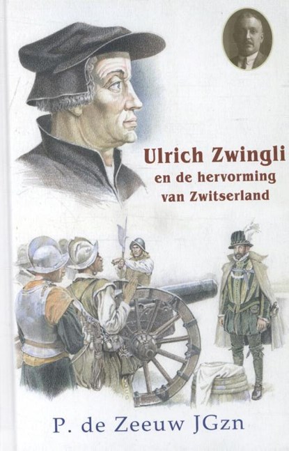 Ulrich Zwingli en de hervorming van Zwitserland, P. de Zeeuw JGzn - Gebonden - 9789461150868