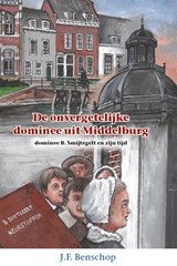 De onvergetelijke dominee uit Middelburg - J.F. Benschop - 9789461152671