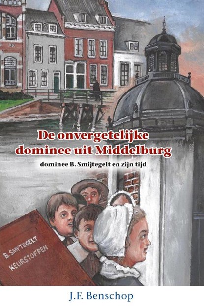 De onvergetelijke dominee uit Middelburg, J.F. Benschop - Gebonden - 9789461152671