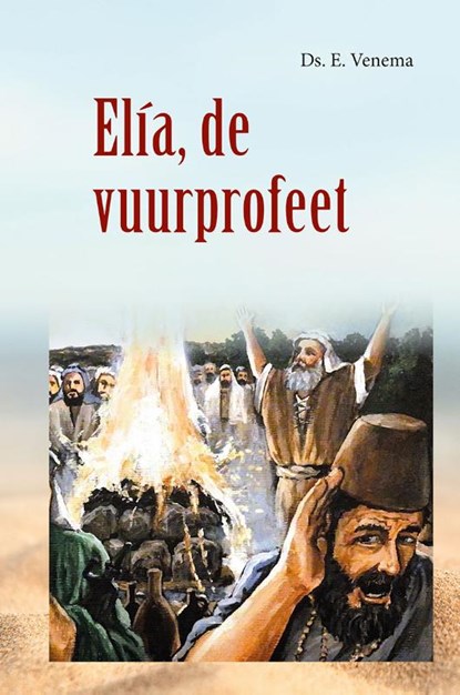 ELIA, DE VUURPROFEET, Ds. E. Venema - Gebonden - 9789461152855