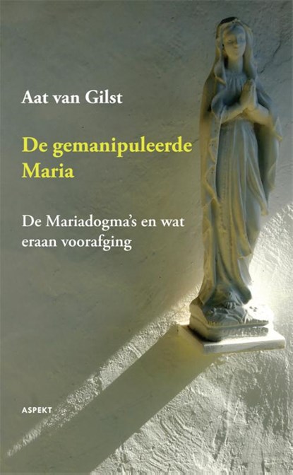De gemanipuleerde Maria, Aat van Gilst - Paperback - 9789461531049