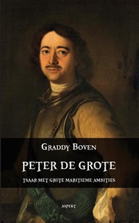 Peter de Grote. Tsaar met grote maritieme ambities | Graddy Boven | 