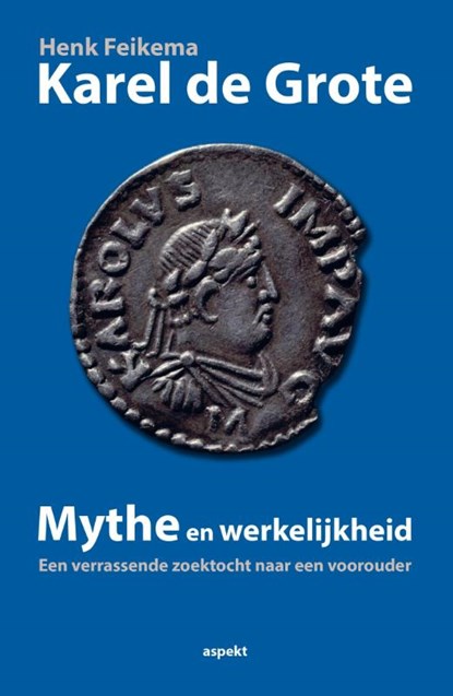 Karel de Grote mythe en werkelijkheid, Henk Feikema - Paperback - 9789461535429