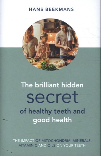 The Brilliant Hidden Secret of Healthy Teeth and GoodHealth, Hans Beekmans - Gebonden - 9789461550798
