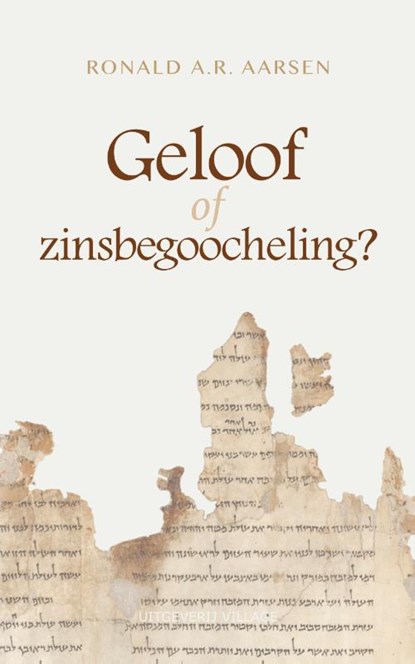 Geloof of zinsbegoocheling?, Ronald A.R. Aarsen - Paperback - 9789461852465