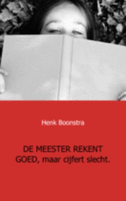 De meester rekent goed, maar cijfert slecht, Henk Boonstra - Paperback - 9789461930903