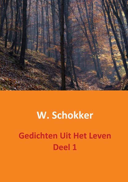 Gedichten uit het leven Deel 1, W. Schokker - Paperback - 9789461932068