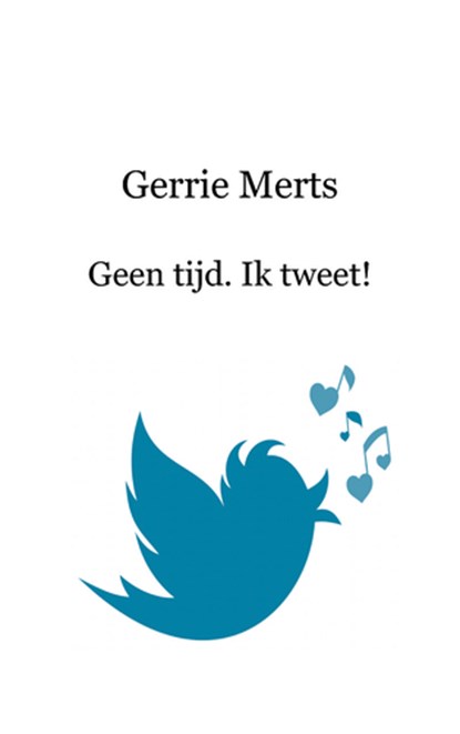 Geen tijd. Ik tweet!, Gerrie Merts - Paperback - 9789461932266