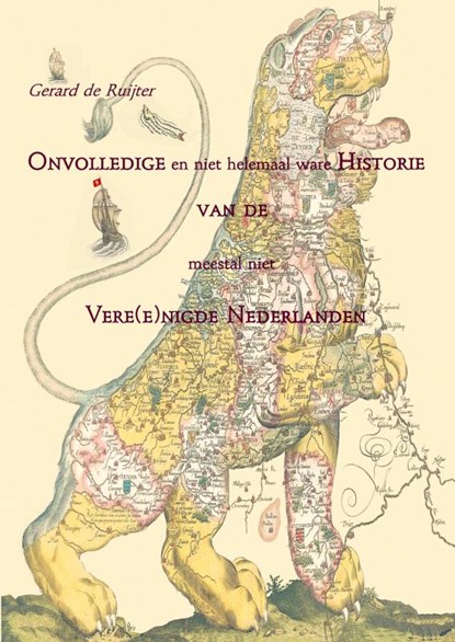 Onvolledige en niet helemaal ware Historie van de meestal niet Vere(e)nigde Nederlanden, Gerard de Ruijter - Paperback - 9789461932822